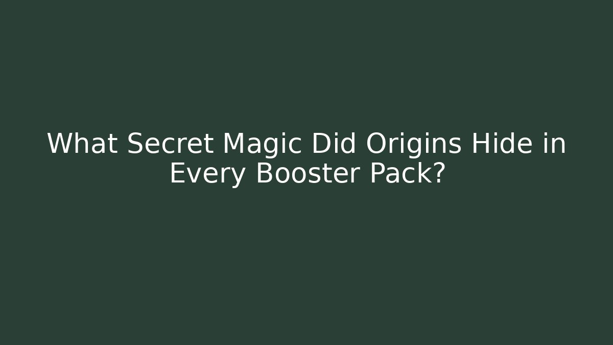 What Secret Magic Did Origins Hide in Every Booster Pack?