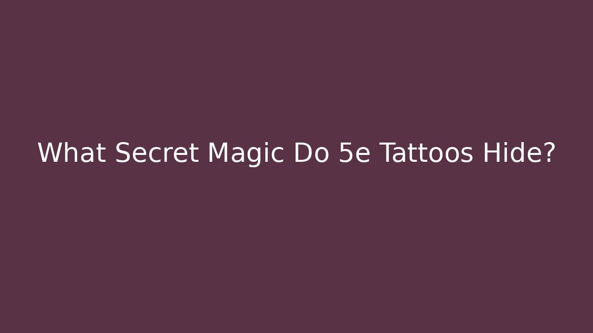 What Secret Magic Do 5e Tattoos Hide?