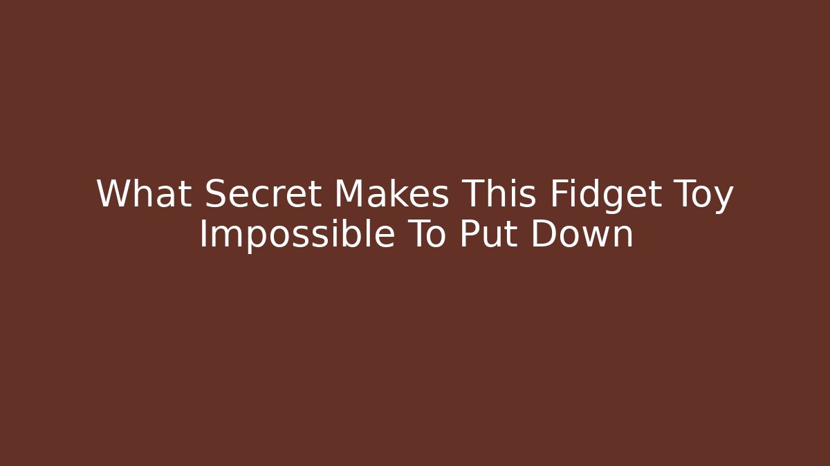 What Secret Makes This Fidget Toy Impossible To Put Down