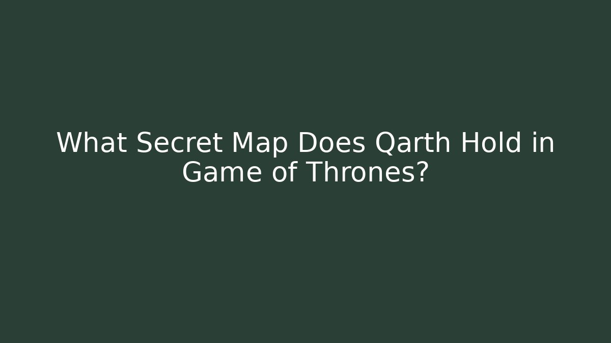 What Secret Map Does Qarth Hold in Game of Thrones?