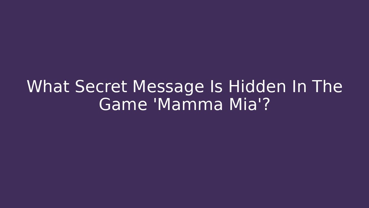 What Secret Message Is Hidden In The Game 'Mamma Mia'?