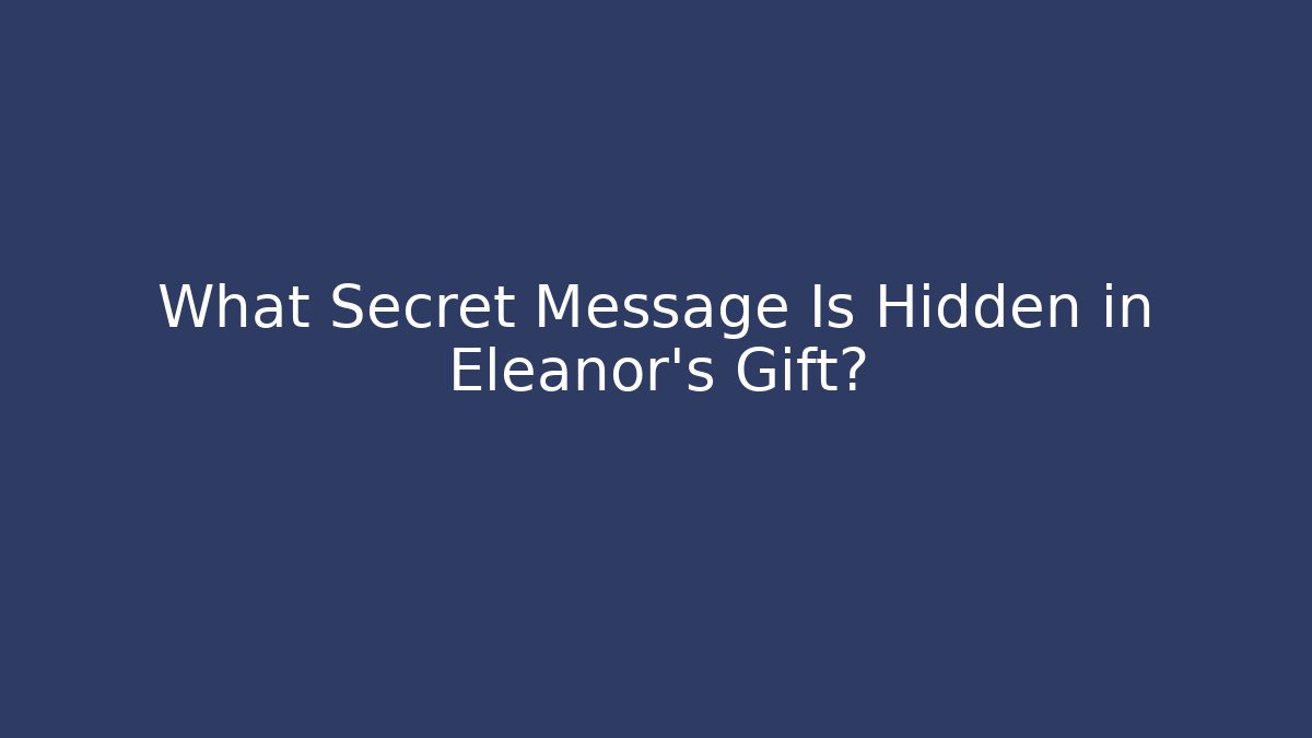 What Secret Message Is Hidden in Eleanor's Gift? - Felix Cat Insurance