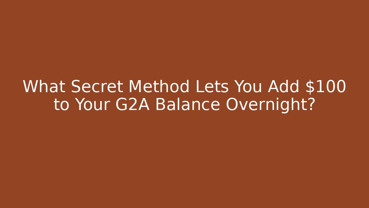 What Secret Method Lets You Add $100 to Your G2A Balance Overnight?