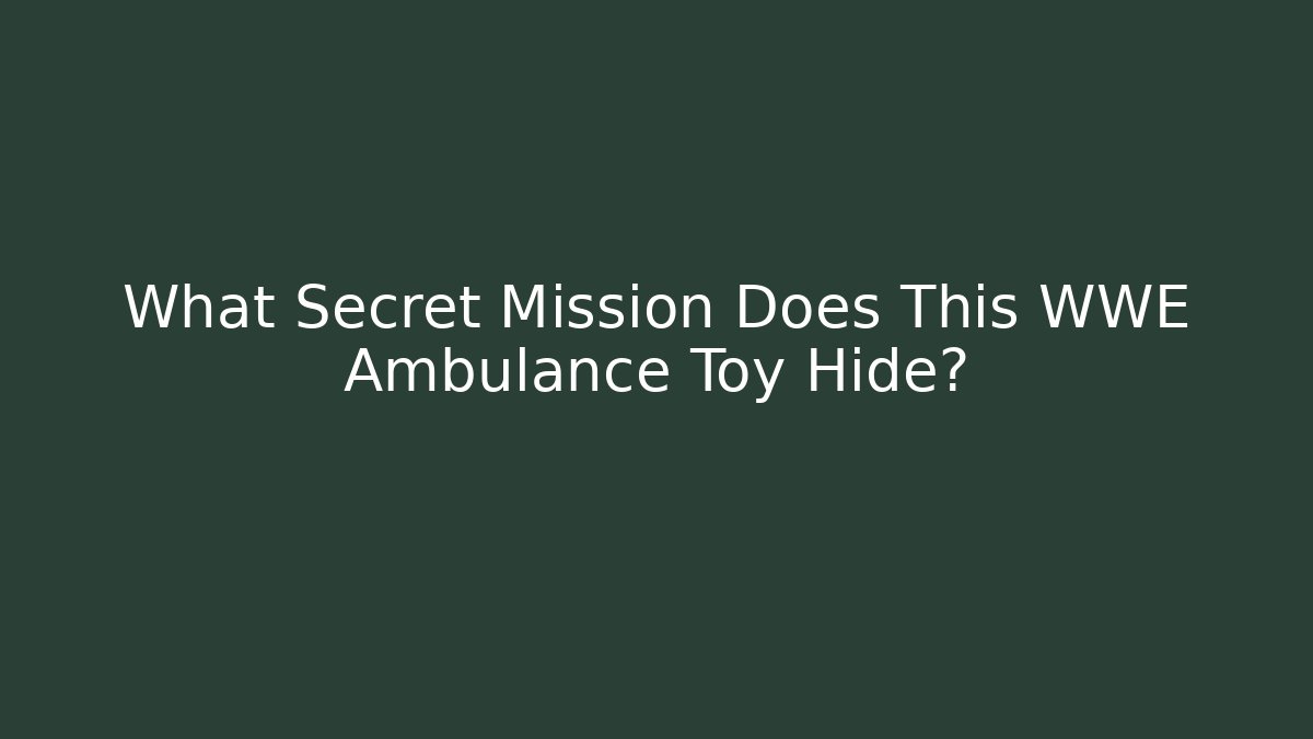 What Secret Mission Does This WWE Ambulance Toy Hide?
