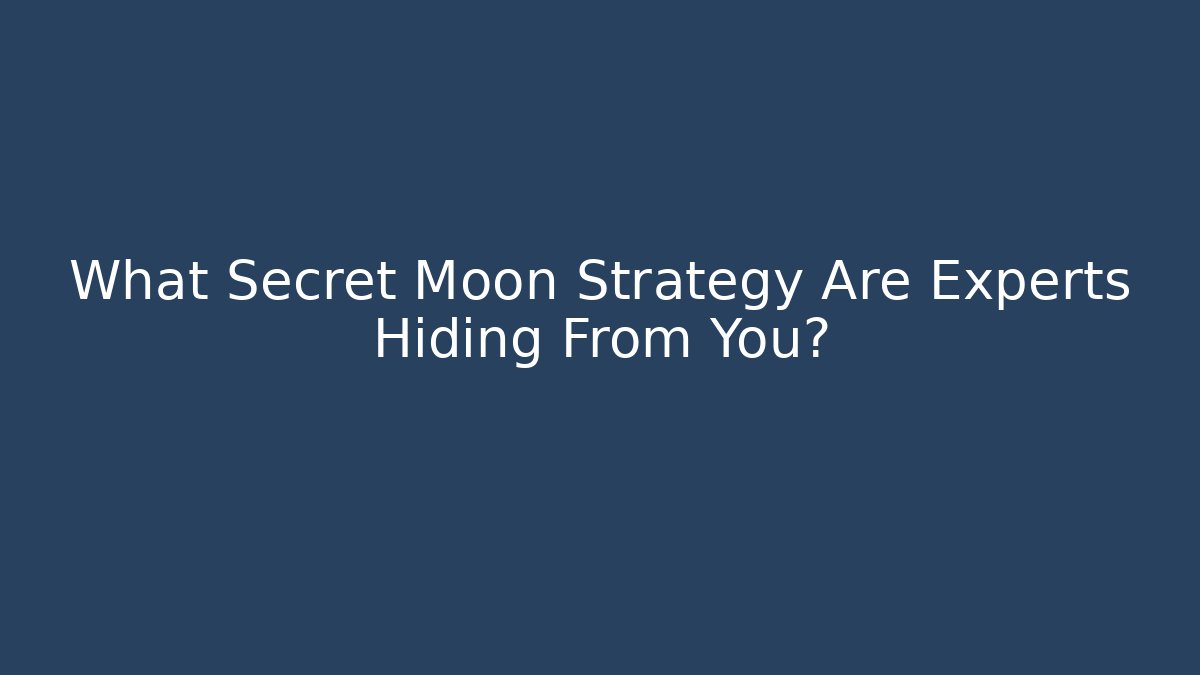 What Secret Moon Strategy Are Experts Hiding From You?