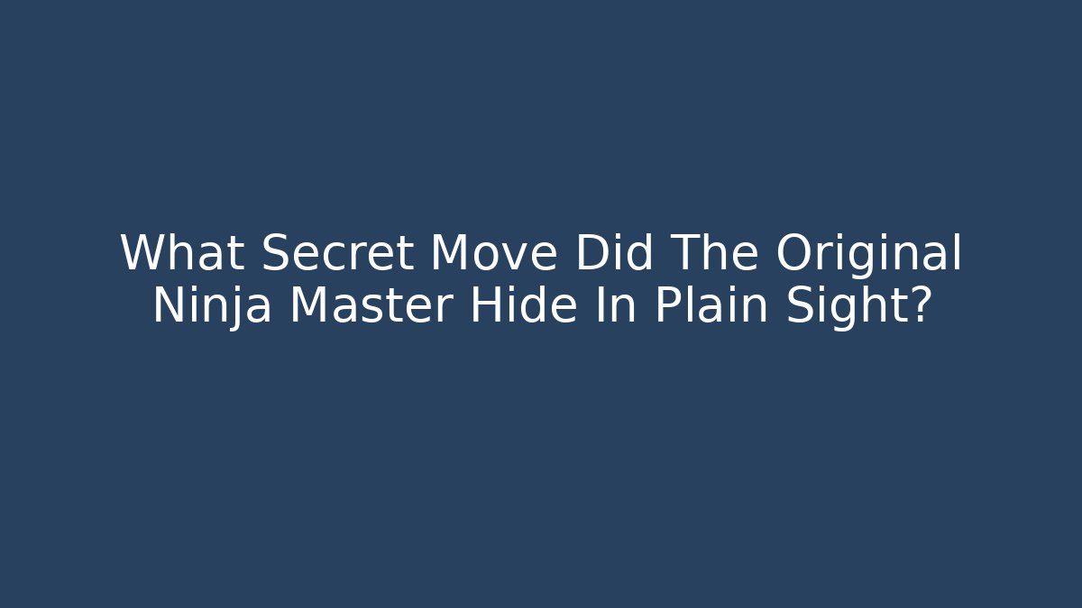 What Secret Move Did The Original Ninja Master Hide In Plain Sight?