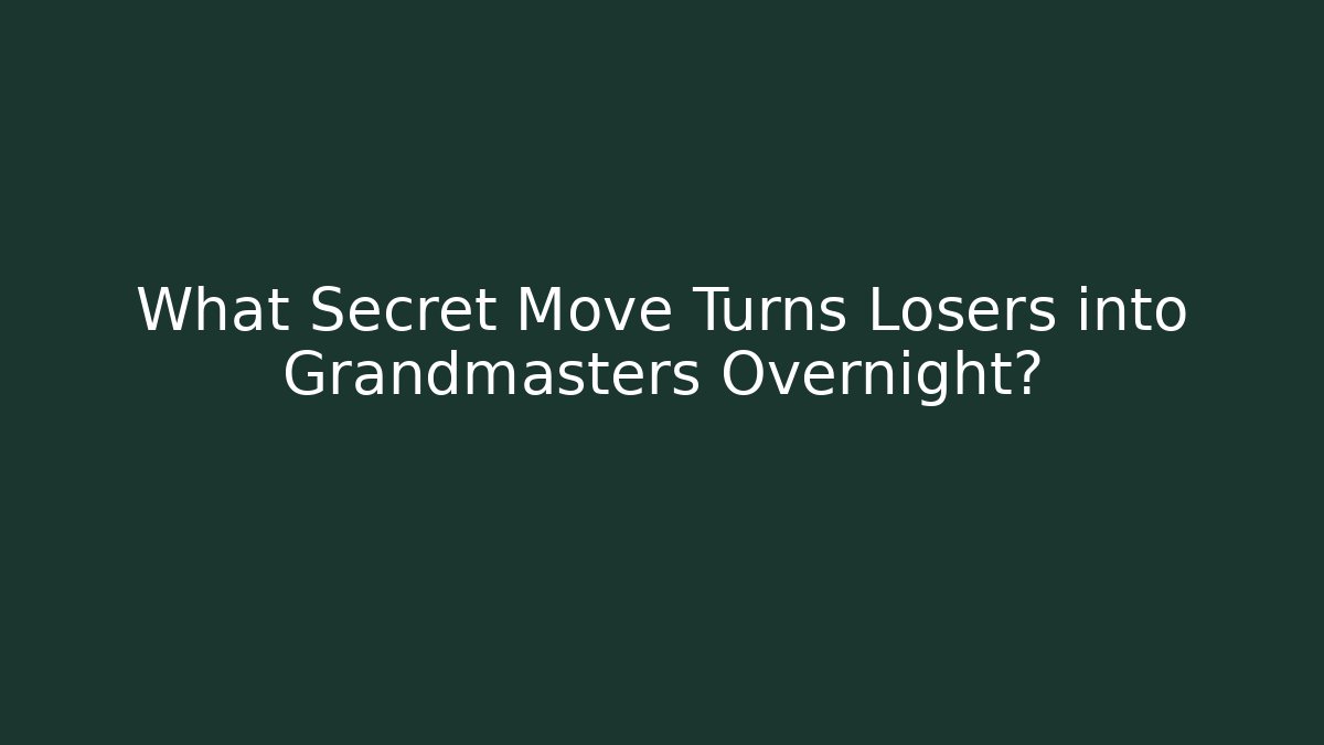 What Secret Move Turns Losers into Grandmasters Overnight?