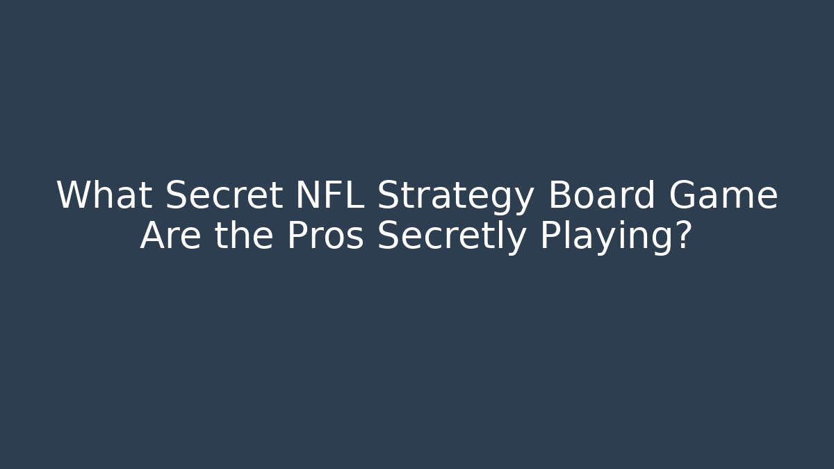 What Secret NFL Strategy Board Game Are the Pros Secretly Playing?