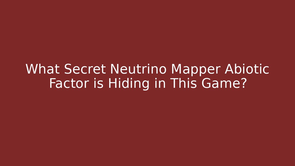 What Secret Neutrino Mapper Abiotic Factor is Hiding in This Game?