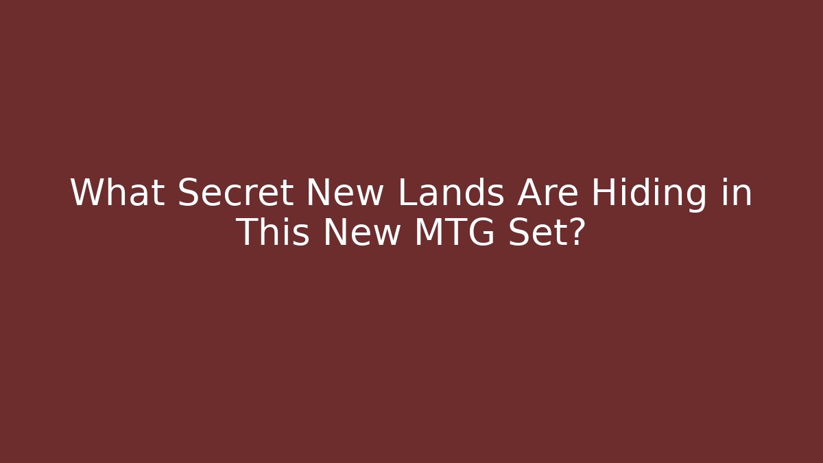 What Secret New Lands Are Hiding in This New MTG Set?