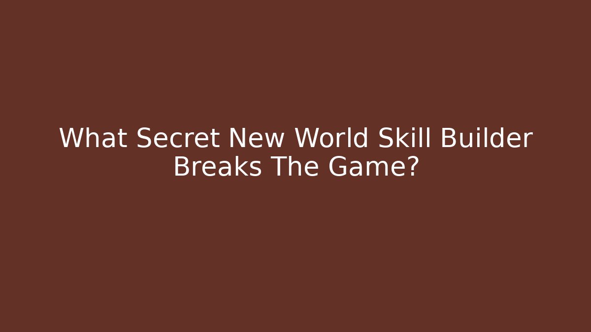 What Secret New World Skill Builder Breaks The Game?