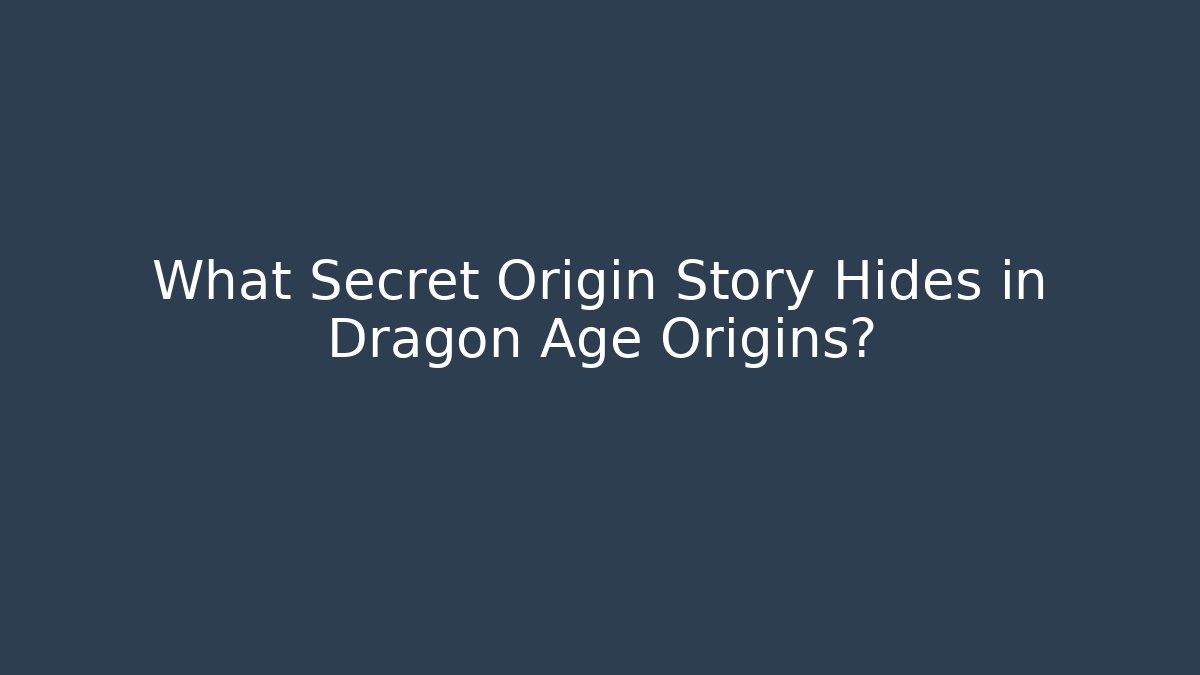 What Secret Origin Story Hides in Dragon Age Origins?