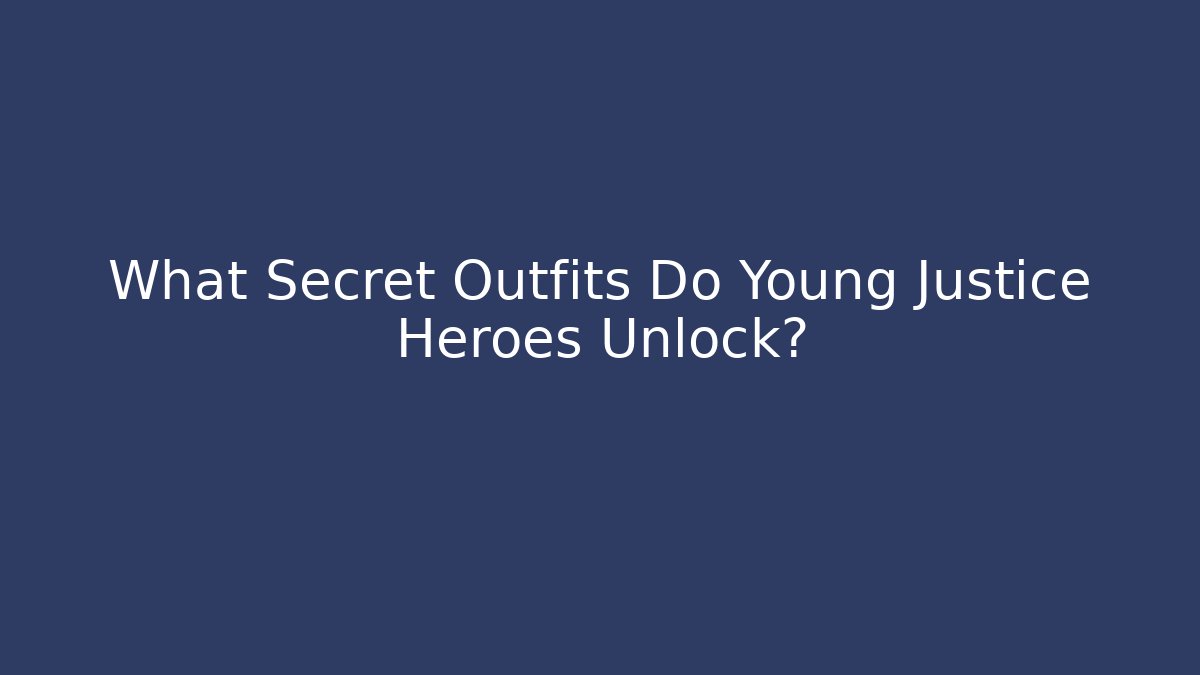 What Secret Outfits Do Young Justice Heroes Unlock?