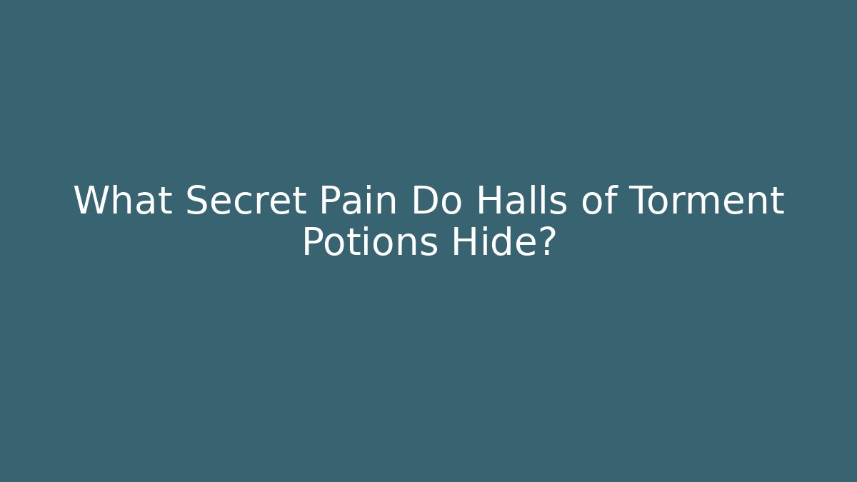What Secret Pain Do Halls of Torment Potions Hide?