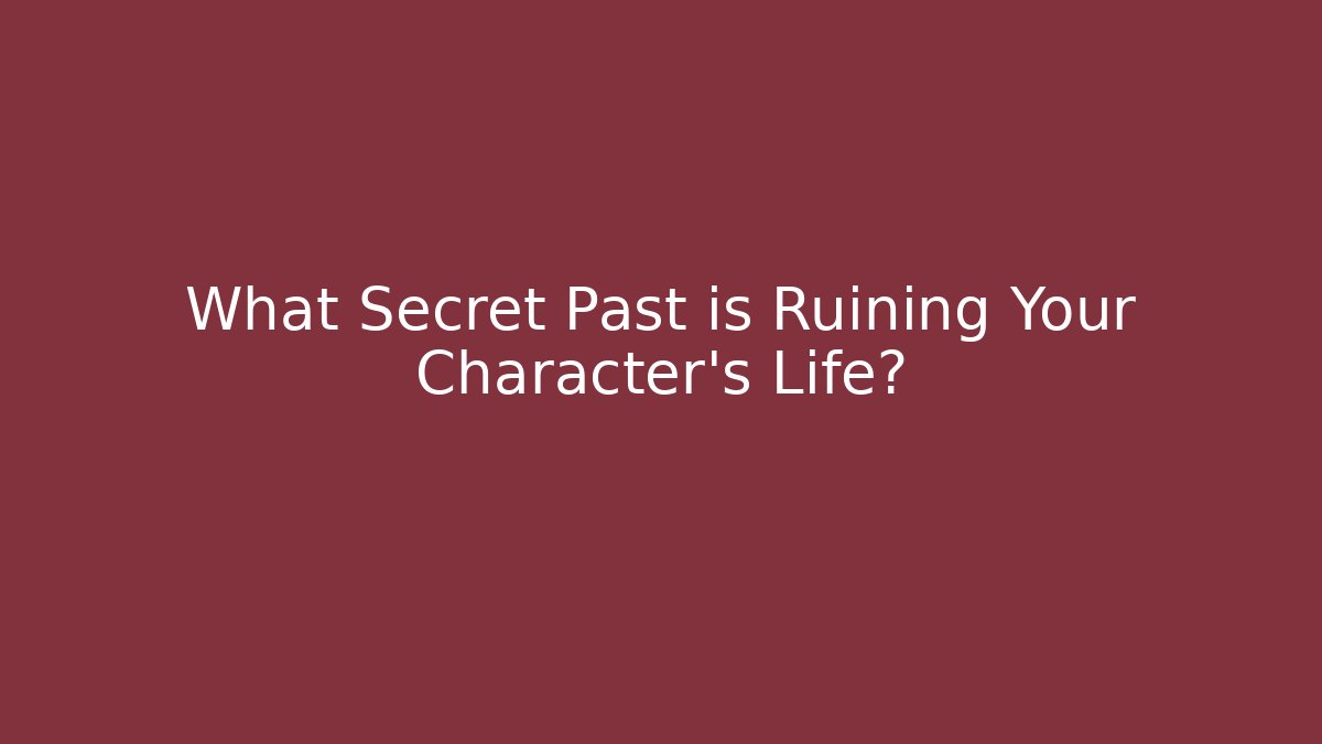 What Secret Past is Ruining Your Character's Life?