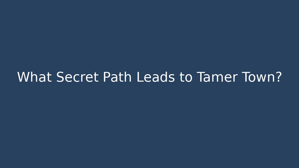 What Secret Path Leads to Tamer Town?