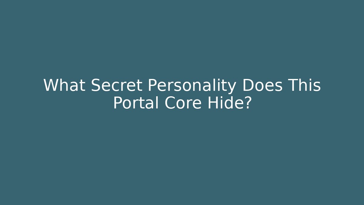What Secret Personality Does This Portal Core Hide?