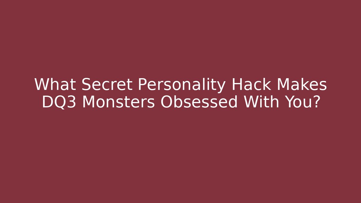 What Secret Personality Hack Makes DQ3 Monsters Obsessed With You? - Felix Cat Insurance