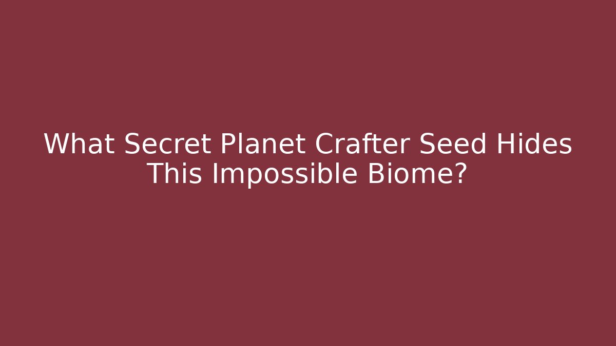 What Secret Planet Crafter Seed Hides This Impossible Biome?