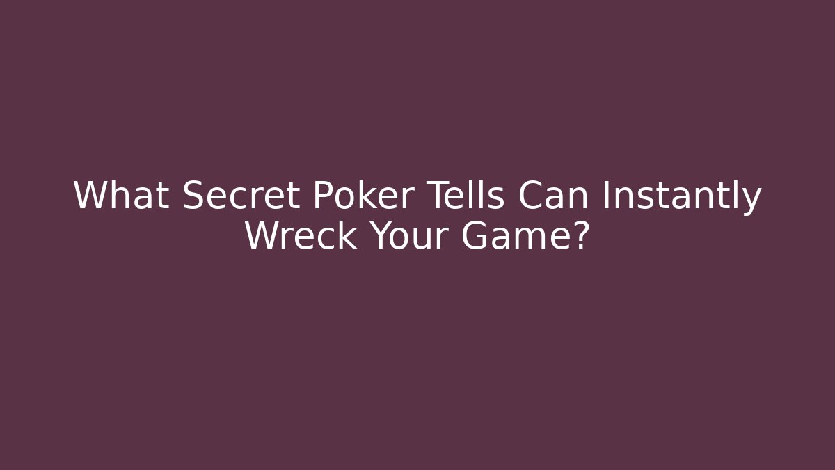 What Secret Poker Tells Can Instantly Wreck Your Game?