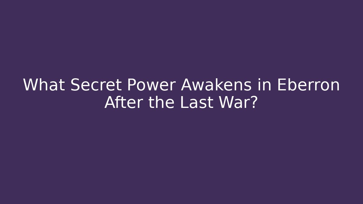 What Secret Power Awakens in Eberron After the Last War?