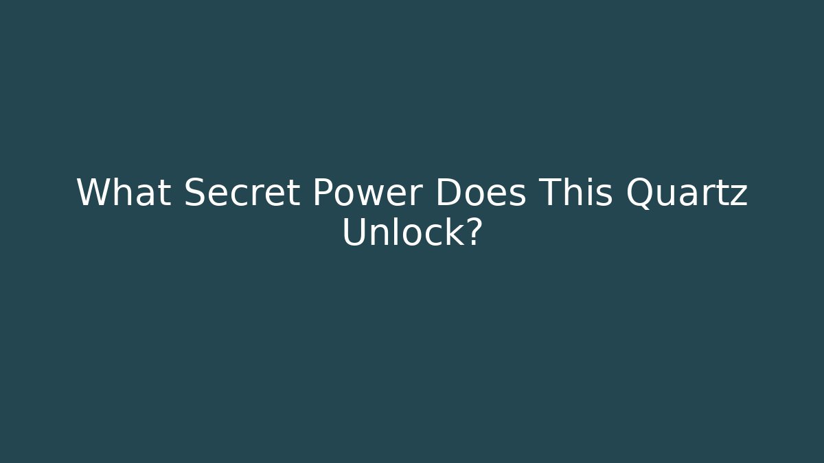 What Secret Power Does This Quartz Unlock?