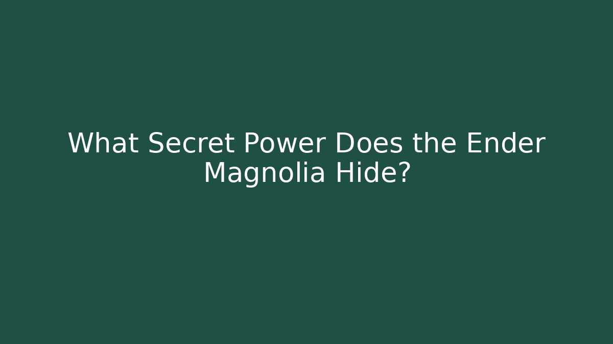 What Secret Power Does the Ender Magnolia Hide?