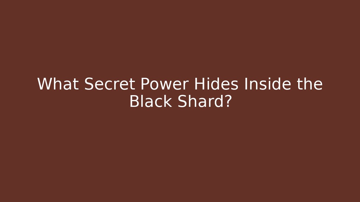 What Secret Power Hides Inside the Black Shard?