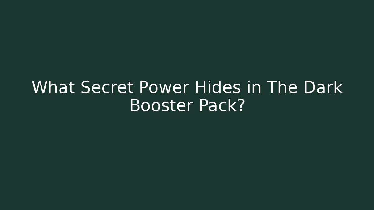 What Secret Power Hides in The Dark Booster Pack?