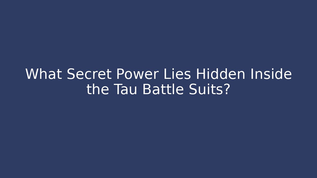 What Secret Power Lies Hidden Inside the Tau Battle Suits? - Felix Cat Insurance