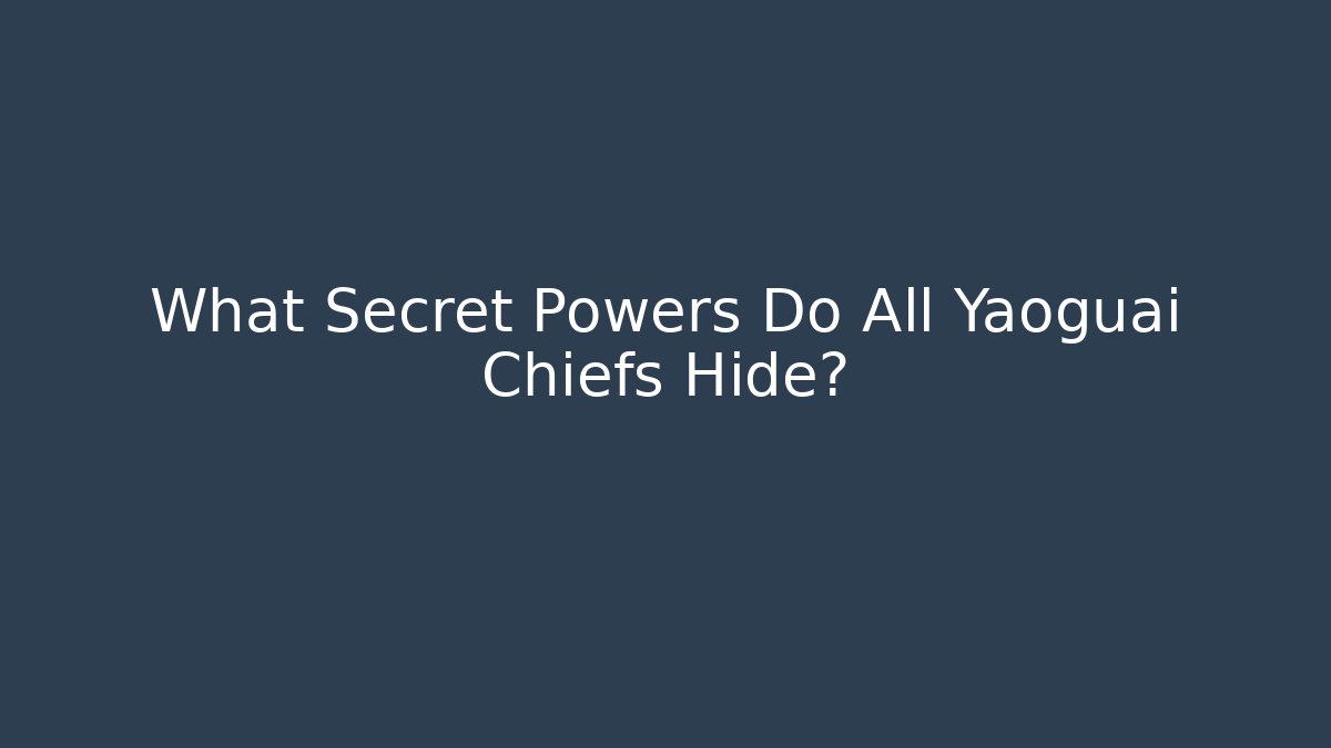 What Secret Powers Do All Yaoguai Chiefs Hide?
