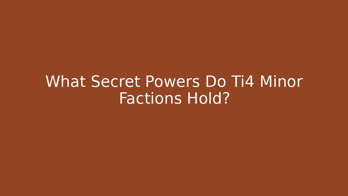 What Secret Powers Do Ti4 Minor Factions Hold?