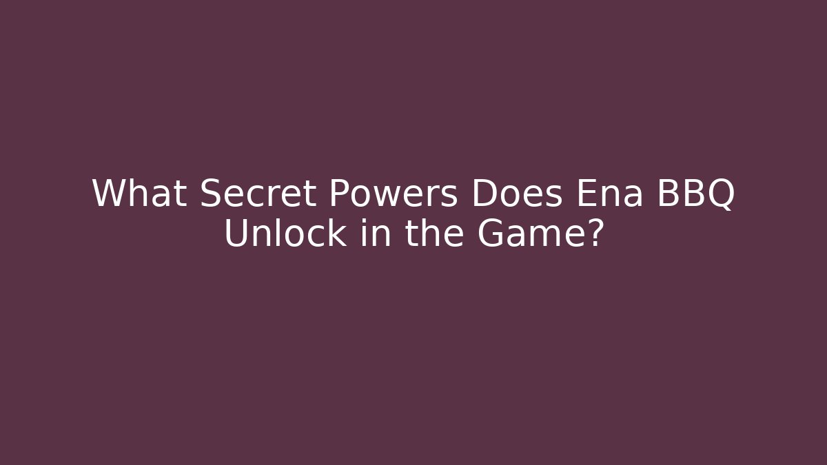 What Secret Powers Does Ena BBQ Unlock in the Game? - Felix Cat Insurance