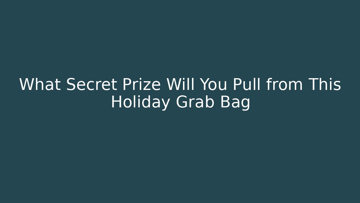 What Secret Prize Will You Pull from This Holiday Grab Bag