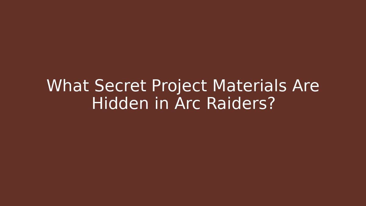 What Secret Project Materials Are Hidden in Arc Raiders?
