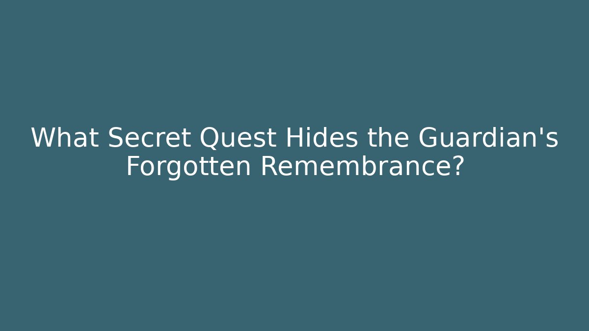 What Secret Quest Hides the Guardian's Forgotten Remembrance? - Felix Cat Insurance