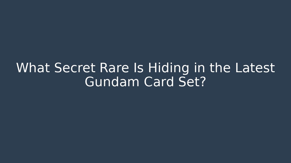 What Secret Rare Is Hiding in the Latest Gundam Card Set?