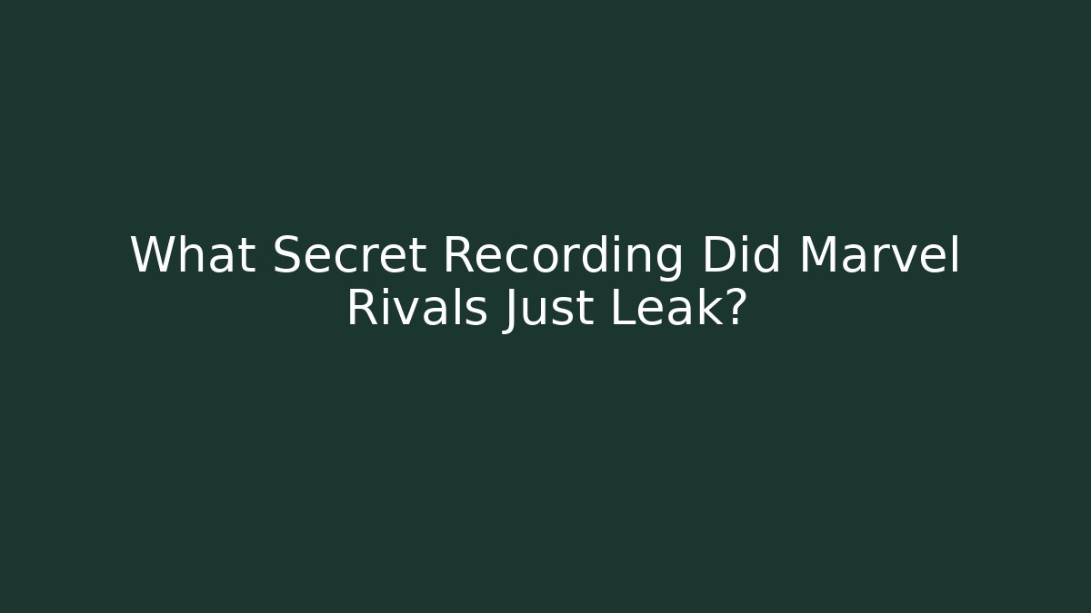 What Secret Recording Did Marvel Rivals Just Leak?