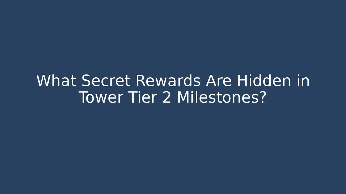 What Secret Rewards Are Hidden in Tower Tier 2 Milestones?