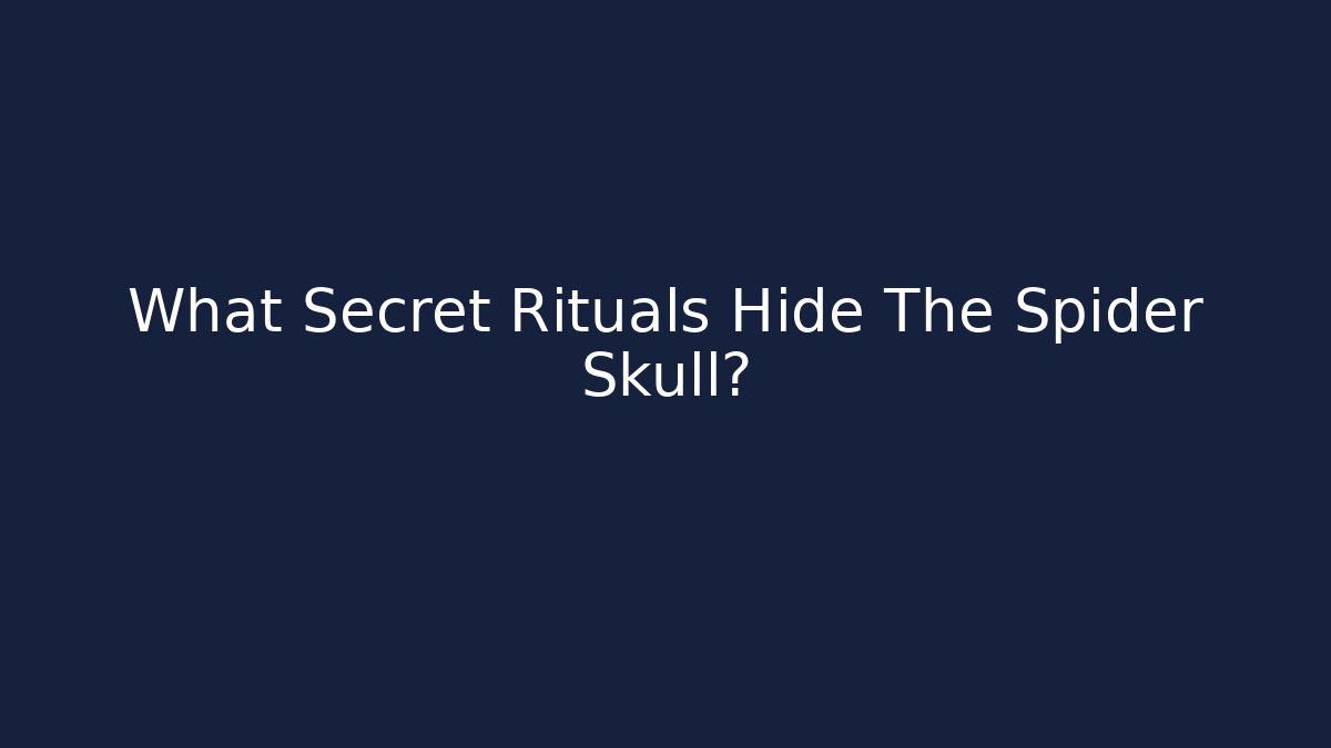 What Secret Rituals Hide The Spider Skull?
