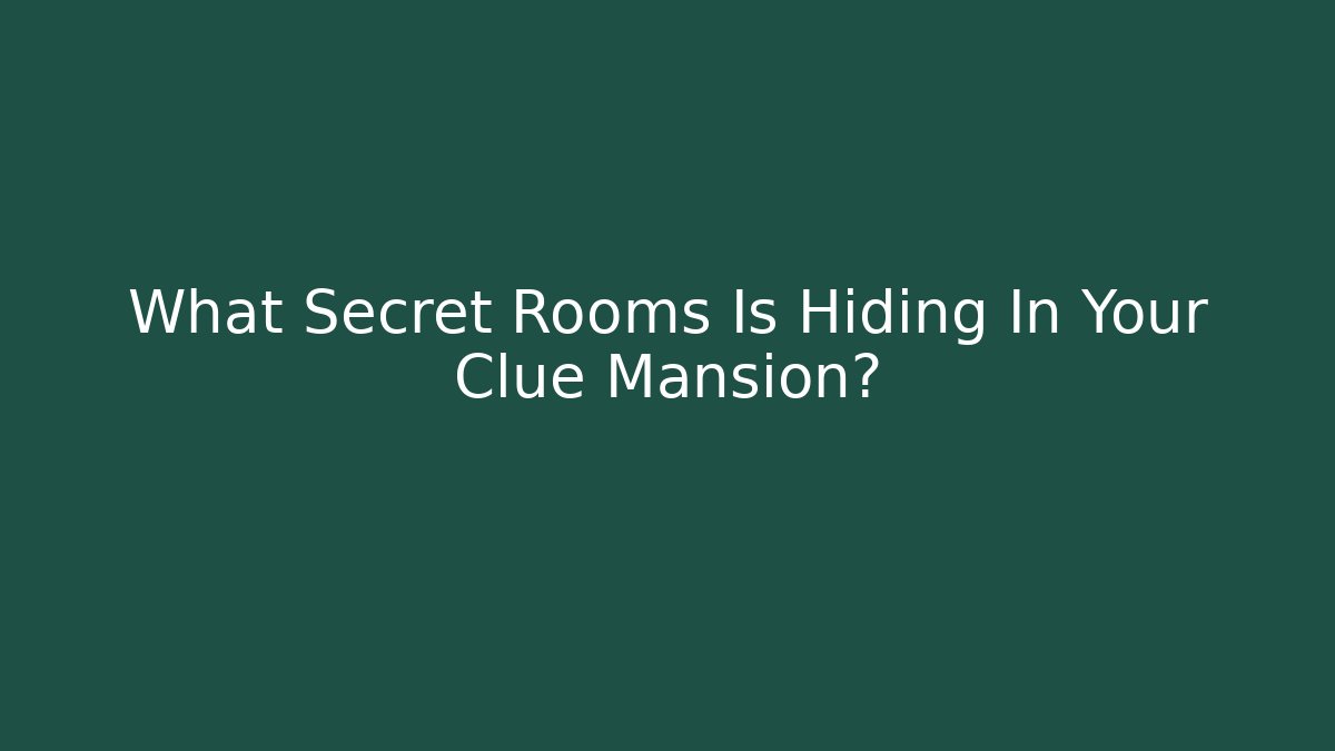 What Secret Rooms Is Hiding In Your Clue Mansion?