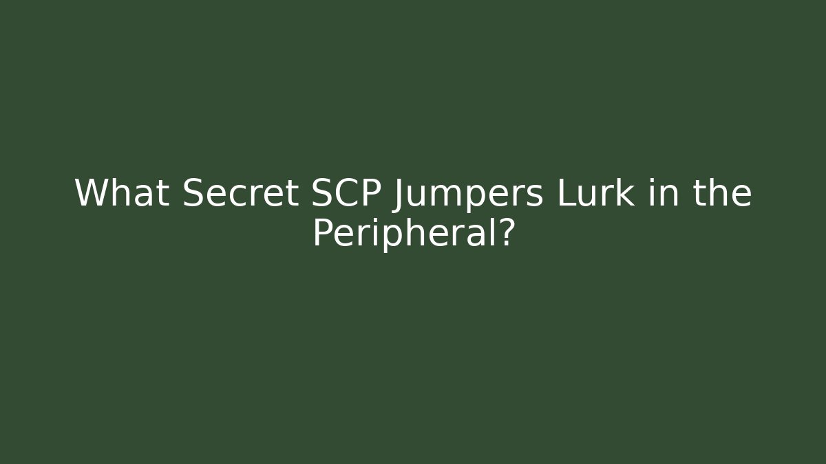 What Secret SCP Jumpers Lurk in the Peripheral?