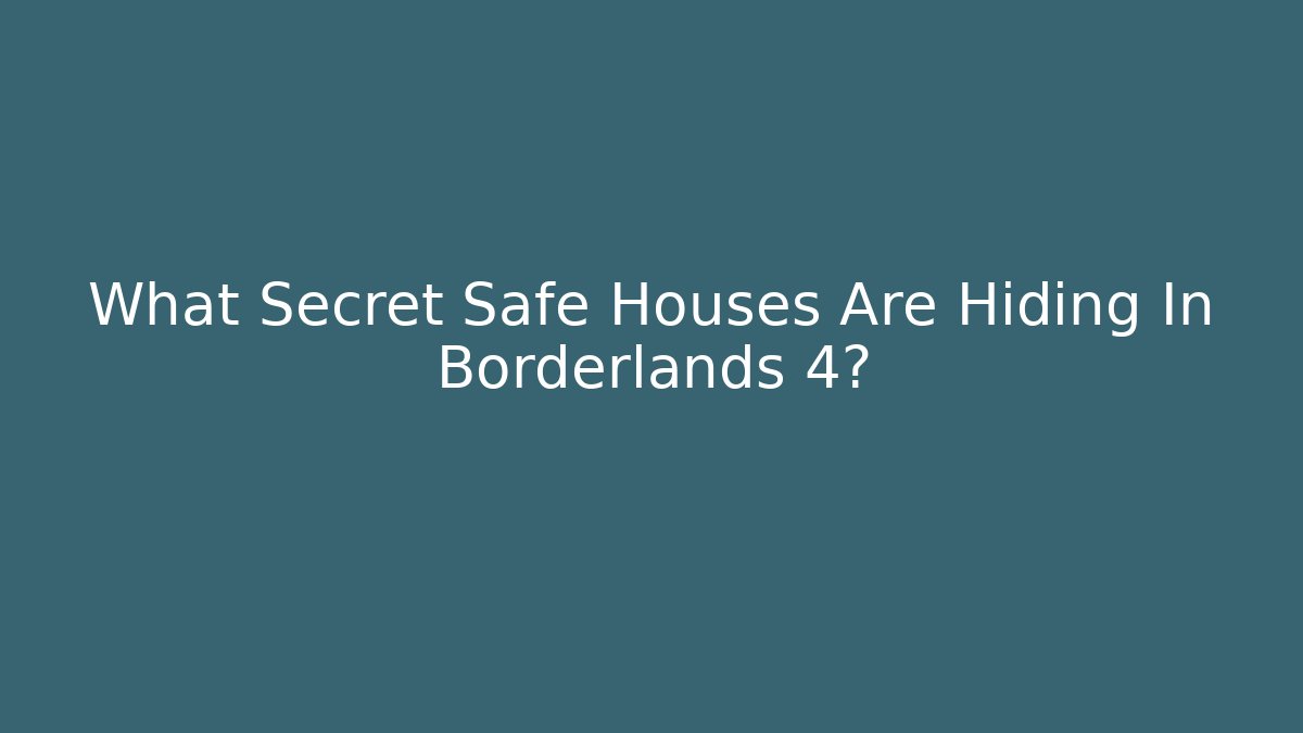 What Secret Safe Houses Are Hiding In Borderlands 4?
