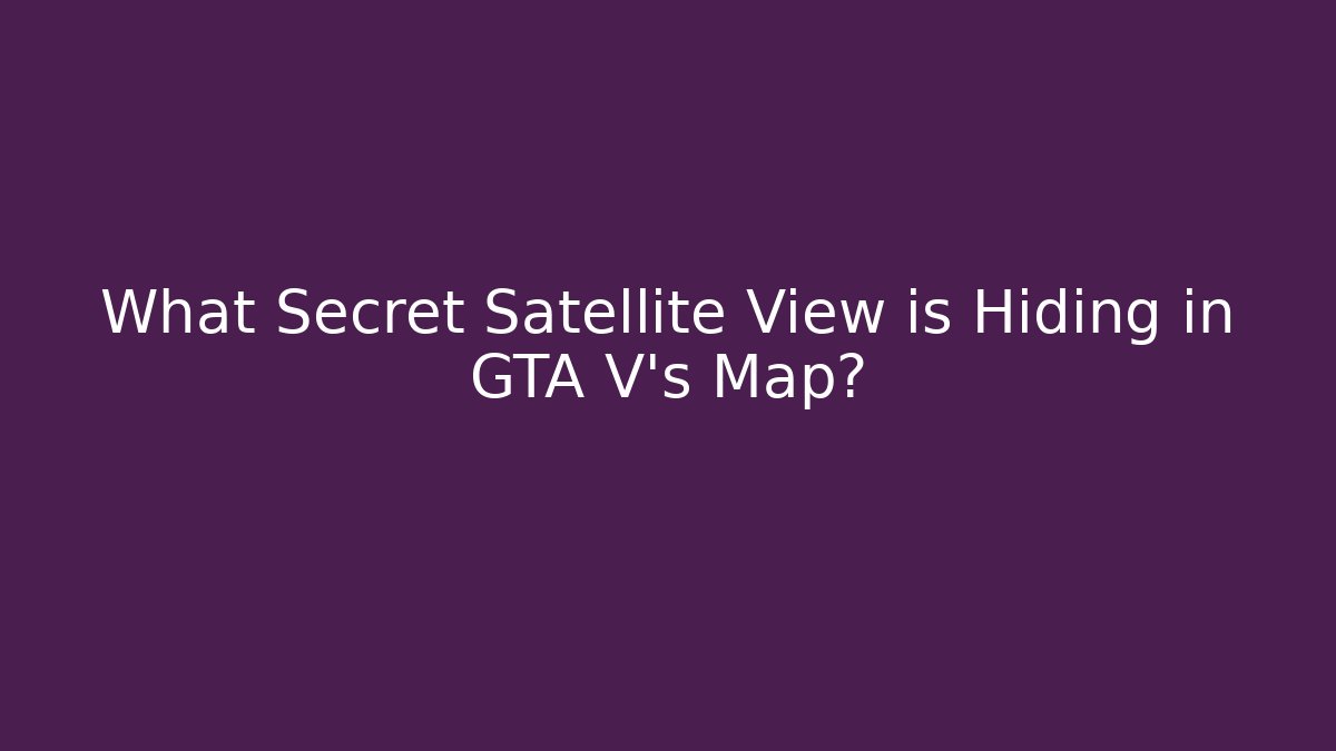 What Secret Satellite View is Hiding in GTA V's Map?