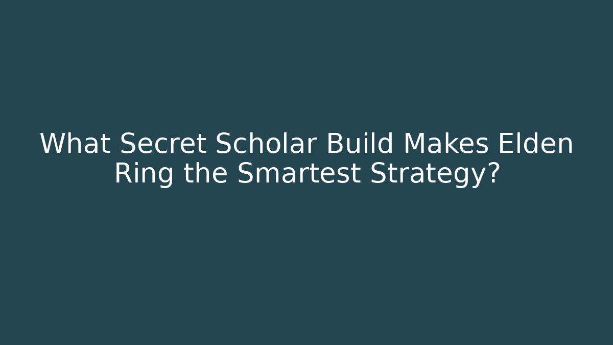 What Secret Scholar Build Makes Elden Ring the Smartest Strategy?