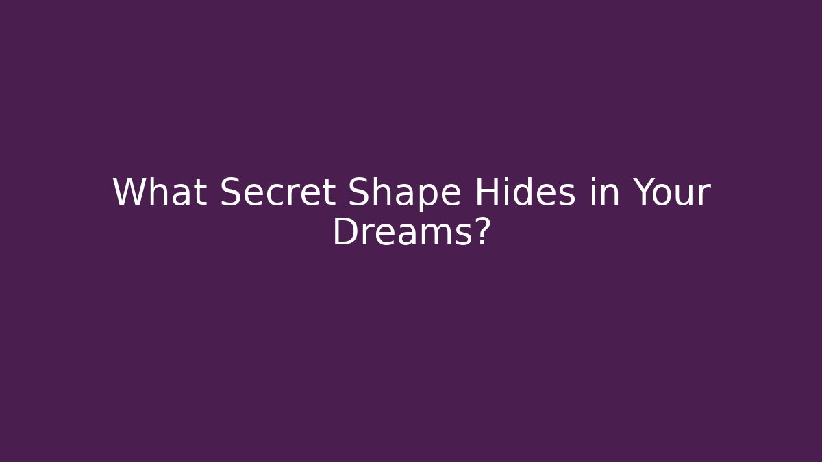 What Secret Shape Hides in Your Dreams?