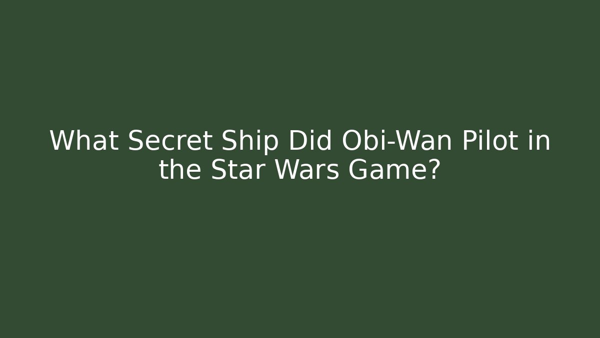 What Secret Ship Did Obi-Wan Pilot in the Star Wars Game?