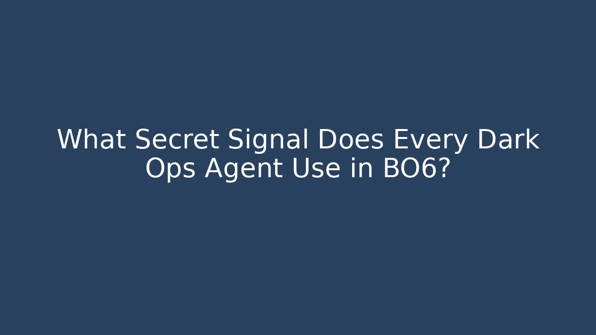 What Secret Signal Does Every Dark Ops Agent Use in BO6?