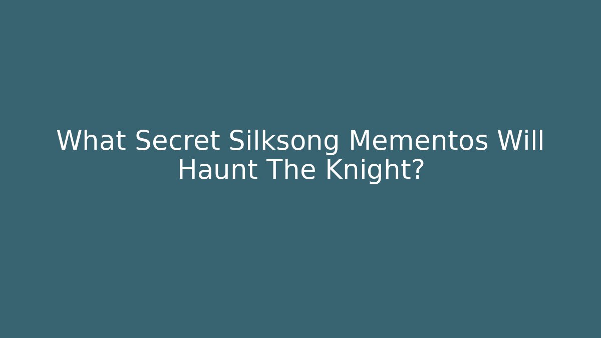 What Secret Silksong Mementos Will Haunt The Knight?