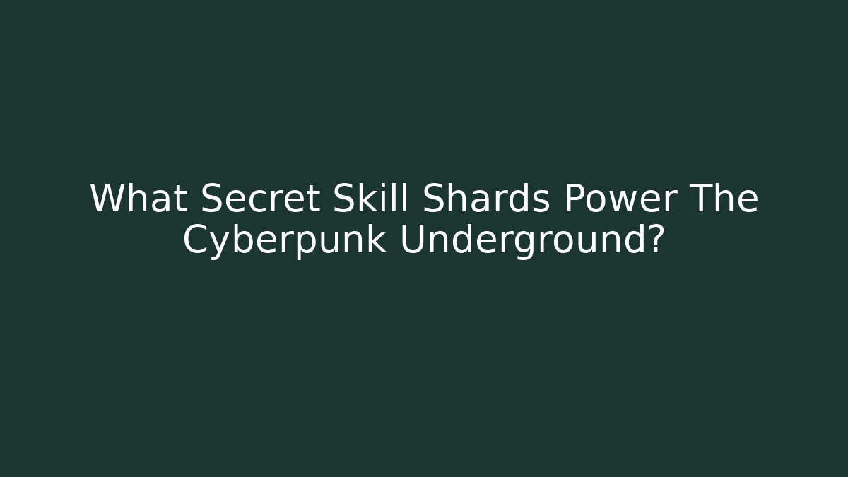 What Secret Skill Shards Power The Cyberpunk Underground?